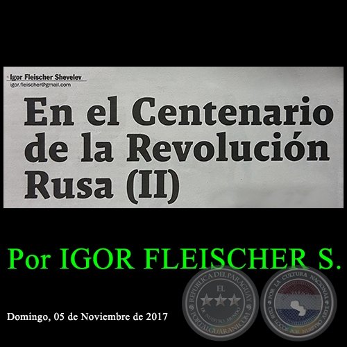 EN EL CENTENARIO DE LA REVOLUCIÓN RUSA (II) -  Por IGOR FLEISCHER SHEVELEV - Domingo, 05 de Noviembre de 2017 